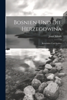 Bosnien Und Die Herzegowina: Reisebilder Und Studien 1022529684 Book Cover