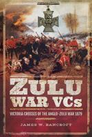 Zulu War Vcs: Victoria Crosses of the Anglo-Zulu War 1879 152672264X Book Cover