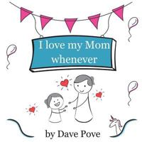 I Love My Mom Whenever: Mom Created Just for Special Love. Picture Books, Preschool Books, Ages 2-5, Kids Book. 1722885114 Book Cover