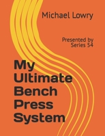 My Ultimate Bench Press System: Presented by Series 54 B0BW2PWT3G Book Cover