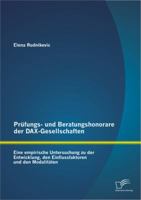 Prüfungs- und Beratungshonorare der DAX-Gesellschaften: Eine empirische Untersuchung zu der Entwicklung, den Einflussfaktoren und den Modalitäten 3842857896 Book Cover