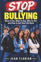 STOP THE BULLYING: What to Do, What to Say, Who to Tell, and How to Get Your Life Back B0HKCMBK3C Book Cover