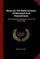 Notes On The Rebel Invasion Of Maryland And Pennsylvania: And The Battle Of Gettysburg, July 1st, 2d And 3d, 1863 1019405171 Book Cover