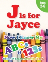 J is for Jayce: Now I Know My ABCs and 123s Coloring & Activity Book with Writing and Spelling Exercises (Age 2-6) 128 Page 1989828019 Book Cover