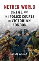 Nether World: Crime and the Police Courts in Victorian London 1789148545 Book Cover