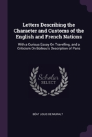 Letters Describing the Character and Customs of the English and French Nations: With a Curious Essay On Travelling. and a Criticism On Boileau's Descr 1377492451 Book Cover