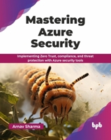 Mastering Azure Security: Implementing Zero Trust, compliance, and threat protection with Azure security tools (English Edition) 9365891310 Book Cover
