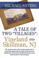 A Tale of Two Villages: Vineland and Skillman, NJ: The Unknown Story of New Jersey's Major Role in Promoting Eugenics Theory Which Indirectly Led to Sterilization of More Than 65,000 Americans and to  1440142610 Book Cover