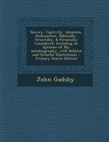 Slavery, Captivity, Adoption, Redemption, Biblically, Orientally, & Personally Considered: Including an Epitome of My Autobiography, with Biblical and Oriental Illustrations 1289907501 Book Cover