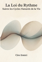 La Loi du Rythme : Suivre les Cycles Naturels de la Vie (Mastering the Universal Laws: Your Complete Guide to Manifesting a Life of Purpose, Abundance, and Success) (French Edition) B0F5PQNGJ2 Book Cover