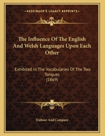 The Influence of the English and Welsh Languages Upon Each Other: Exhibited in the Vocabularies of the Two Tongues 1437159699 Book Cover