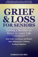 Grief & Loss for Seniors: Losing a Brother or Sister in Later Life: Ease Guilt, Loneliness, and Regret After Sibling Loss—Without Feeling Forgotten 1971698237 Book Cover