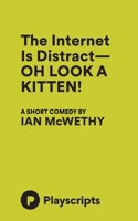 The Internet Is Distract---Oh Look a Kitten!: A Short Comedy 1623847087 Book Cover