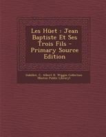 Les Hüet: Jean Baptiste Et Ses Trois Fils 1294543830 Book Cover