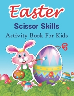 Easter Scissor Skills Activity Book For Kids: Fun & Unique Cut And Paste Easter Activity Workbook For Kids Toddler Girls & Boys Ages 3-5, 4-8, 8-12 With Easter Basket Stuffers, Bunny & Egg Lovers B09TJTHC7D Book Cover