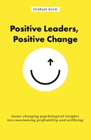 Positive Leaders, Positive Change: Game-changing psychological insights into maximising profitability and wellbeing 178133465X Book Cover