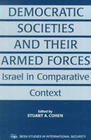 Democratic Societies and Their Armed Forces: Israel in Comparative Context 0714680923 Book Cover