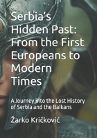 Serbia’s Hidden Past: From the First Europeans to Modern Times: A Journey into the Lost History of Serbia and the Balkans B0DXR8Z12Z Book Cover