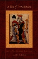 A Tale of Two Murders: Passion and Power in Seventeenth-Century France 0822334593 Book Cover