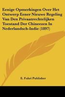 Eenige Opmerkingen Over Het Ontwerp Eener Nieuwe Regeling Van Den Privaatrechtelijken Toestand Der Chineezen In Nederlandsch-Indie (1897) 1160084858 Book Cover