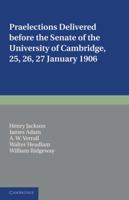 Praelections Delivered Before the Senate of the University of Cambridge: 25, 26, 27 January 1906 1107648114 Book Cover