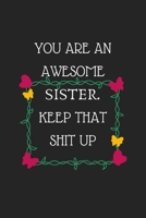 You are An Awesome Sister. Keep That Shit Up: Blank Lined Journal Composition book 1696192064 Book Cover