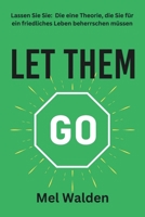 Let Them Go: Lassen Sie Sie: Die eine Theorie, die Sie für ein friedliches Leben beherrschen müssen (German Edition) B0DSMRF8KJ Book Cover