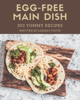 303 Yummy Egg-Free Main Dish Recipes: Start a New Cooking Chapter with Yummy Egg-Free Main Dish Cookbook! B08J576Q9Q Book Cover