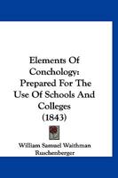 Elements of Conchology: Prepared for the Use of Schools and Colleges by W.S.W. Ruschenberger, from the Text of Milne Edwards and Achille Comte 1168045991 Book Cover