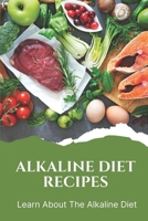Alkaline Diet Recipes: Learn About The Alkaline Diet: Alkaline Cookbook B09FS9NW91 Book Cover