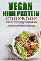 Vegan High Protein Cookbook: Guide and Easy-To-Follow Recipes to Muscle Growth, Fat Burning and Maximum Resistance 1801572275 Book Cover