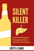 Silent Killer: Understanding and Managing Alcohol-Related Liver Disease B0C2S1MB5J Book Cover