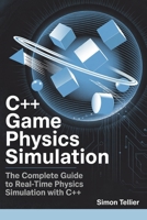 C++ game physics simulation: The complete guide to real-time physics simulation with C++ B0F7GGGSYH Book Cover
