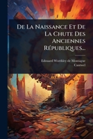 De La Naissance Et De La Chute Des Anciennes RÃ(c)publiques... (French Edition) 1024513653 Book Cover