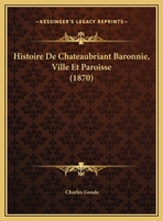 Histoire De Chateaubriant Baronnie, Ville Et Paroisse (1870) 1167708148 Book Cover