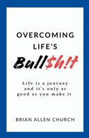 Overcoming Life’s Bull$h!t: Life is a journey and it’s only as good as you make it B0HBZPFMC6 Book Cover