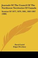 Journals Of The Council Of The Northwest Territories Of Canada: Session Of 1877, 1879, 1881, 1883-1887 1167029453 Book Cover