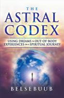 The Astral Codex: Using Dreams and Out-of-Body Experiences on a Spiritual Journey 0992411327 Book Cover