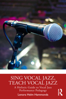 Sing Vocal Jazz, Teach Vocal Jazz: A Holistic Guide to Vocal Jazz Performance Pedagogy 1032766271 Book Cover