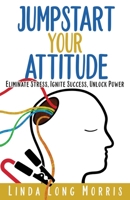 Jumpstart Your Attitude : Eliminate Stress... Ignite Success... Unlock Power 1647461278 Book Cover