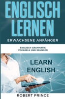 Englisch Lernen Erwachsene Anfänger Grammatik: Englisch Lernen Anfänger und Fortgeschrittene, Englisch Grammatik, Englisch Zeiten und Englisch Vokabeln (German Edition) B0GFDMMTVQ Book Cover