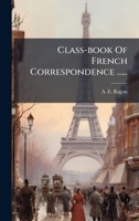 Class-book Of French Correspondence ...... (French Edition) 102455869X Book Cover