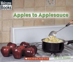 Apples To Applesauce (Welcome Books) 0516255258 Book Cover