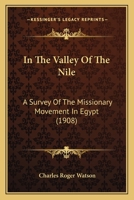 In the Valley of the Nile: A Survey of the Missionary Movement in Egypt 1166464644 Book Cover