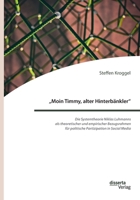 "Moin Timmy, alter Hinterbänkler - Die Systemtheorie Niklas Luhmanns als theoretischer und empirischer Bezugsrahmen für politische Partizipation in ... des Deutschen Bundestag 3959355742 Book Cover