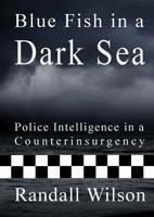 Blue Fish in a Dark Sea: Police Intelligence in a Counterinsurgency 1908684224 Book Cover