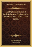 Dei Diplomati Italiani E Delle Relazione Diplomatiche Dell Italia Dal 1260 Al 1330 (1850) 1145627722 Book Cover