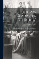 Thomas Shadwell's "Libertine.": A Complementary Study to the Don Juan-Literature 102278031X Book Cover