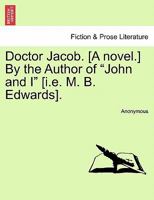 Doctor Jacob. [A novel.] By the Author of "John and I" [i.e. M. B. Edwards]. 1240867360 Book Cover