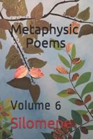 Metaphysic Poems: Volume 6 1726824691 Book Cover